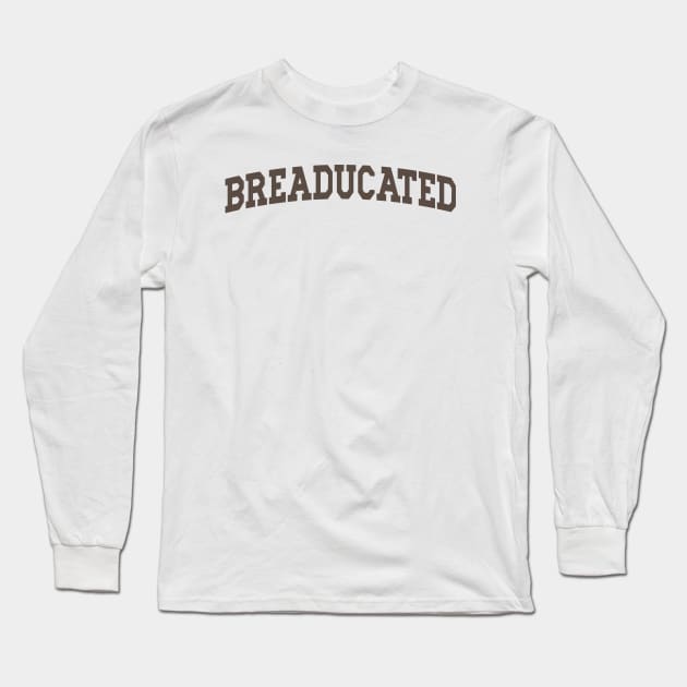 Breaducated - Funny Sourdough Baking Long Sleeve T-Shirt by CamavIngora